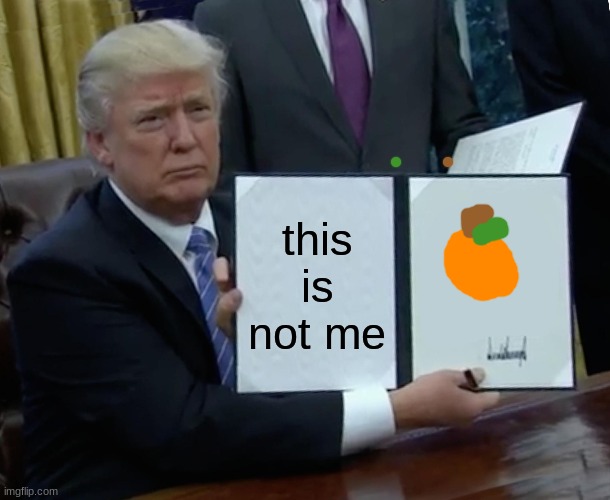 orange | this is not me | image tagged in memes,trump bill signing | made w/ Imgflip meme maker