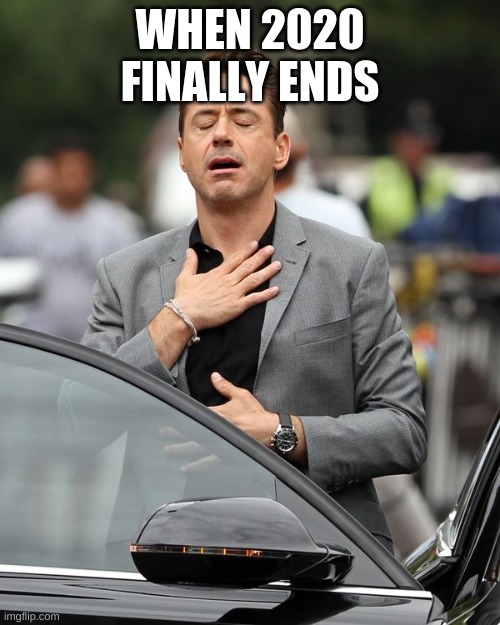 2020 will end soon! | WHEN 2020 FINALLY ENDS | image tagged in robert downey jr | made w/ Imgflip meme maker
