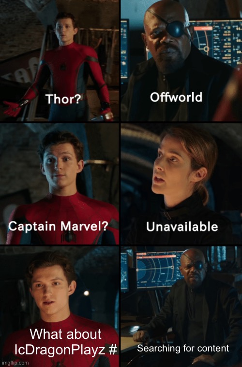 I’m out of content in my channel please give me suggestions in the comment section below | What about IcDragonPlayz #; Searching for content | image tagged in thor off-world captain marvel unavailable | made w/ Imgflip meme maker