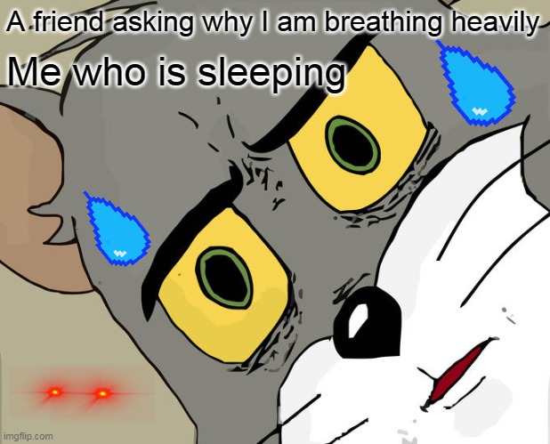 Unsettled Tom Meme | A friend asking why I am breathing heavily; Me who is sleeping | image tagged in memes,unsettled tom | made w/ Imgflip meme maker