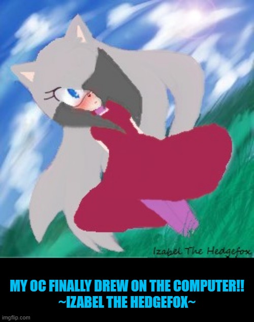 the tail is hidden but i still did it! | MY OC FINALLY DREW ON THE COMPUTER!!
~IZABEL THE HEDGEFOX~ | image tagged in sonic,oc | made w/ Imgflip meme maker