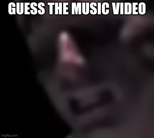 GUESS THE MUSIC VIDEO | made w/ Imgflip meme maker