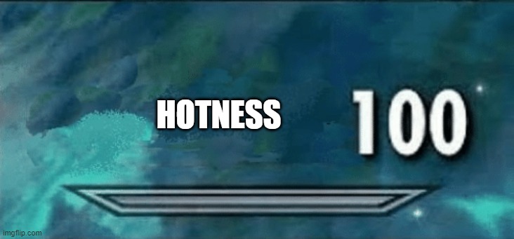 Skyrim skill meme | HOTNESS | image tagged in skyrim skill meme | made w/ Imgflip meme maker