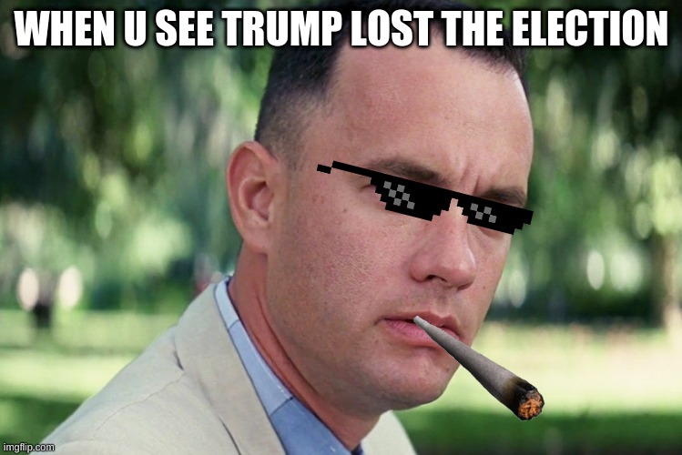 And Just Like That Meme | WHEN U SEE TRUMP LOST THE ELECTION | image tagged in memes,and just like that | made w/ Imgflip meme maker
