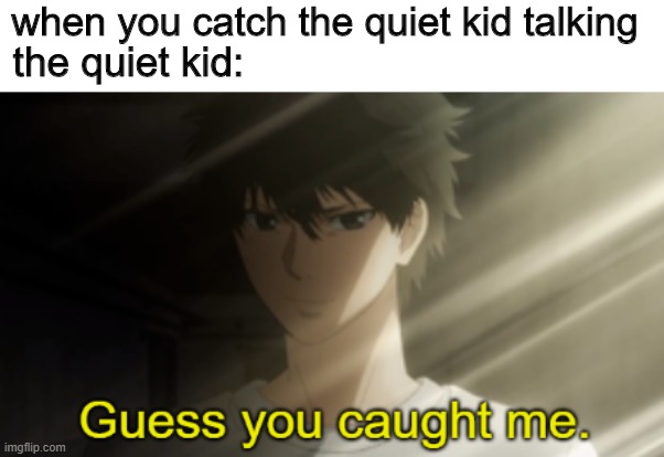 quiet kid meme | when you catch the quiet kid talking; the quiet kid: | image tagged in the,quiet,kid | made w/ Imgflip meme maker