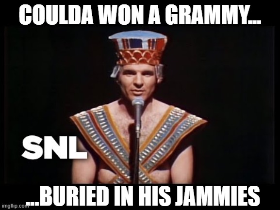COULDA WON A GRAMMY... ...BURIED IN HIS JAMMIES | made w/ Imgflip meme maker