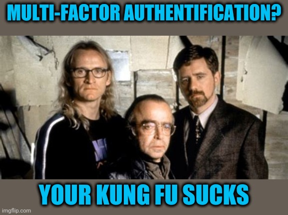 MFA is a poor substitute for security | MULTI-FACTOR AUTHENTIFICATION? YOUR KUNG FU SUCKS | image tagged in xfiles,mfa sucks | made w/ Imgflip meme maker