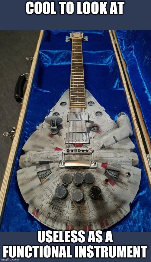 Can't make the strum to lightspeed | COOL TO LOOK AT; USELESS AS A FUNCTIONAL INSTRUMENT | image tagged in millenium falcon,guitar | made w/ Imgflip meme maker