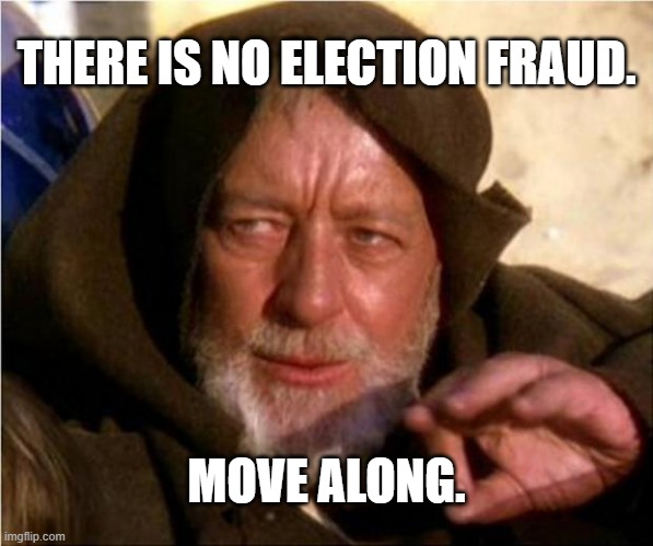 No Fraud Here Jedi Mind Trick | THERE IS NO ELECTION FRAUD. MOVE ALONG. | image tagged in jedi mind trick,trump,biden,fraud,election 2020,election | made w/ Imgflip meme maker
