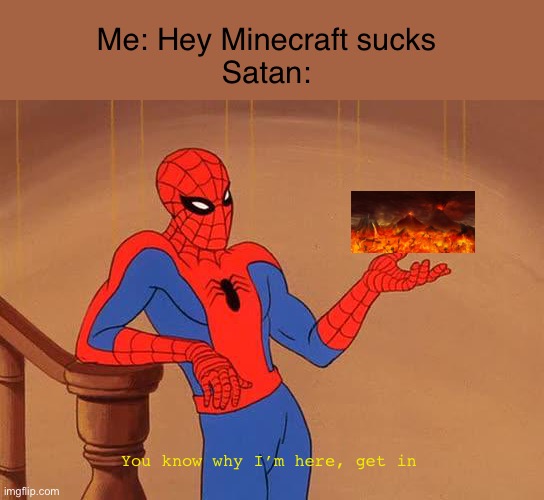 Oh your going to have a talk with Satan if you say that... | Me: Hey Minecraft sucks
Satan:; You know why I’m here, get in | image tagged in you know why i'm here spiderman | made w/ Imgflip meme maker