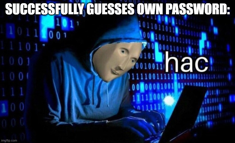 hac | SUCCESSFULLY GUESSES OWN PASSWORD: | image tagged in hac,funny,stonks | made w/ Imgflip meme maker