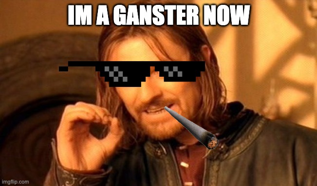 Gangster Dave | IM A GANSTER NOW | image tagged in memes,one does not simply,gangsta,gangster,smoking,cool | made w/ Imgflip meme maker