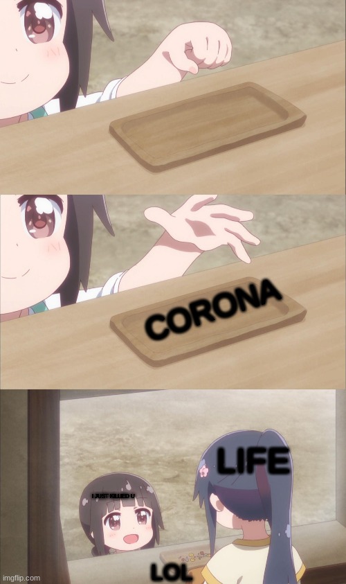 Yuu buys a cookie | CORONA; LIFE; I JUST KILLIED U; LOL | image tagged in yuu buys a cookie | made w/ Imgflip meme maker