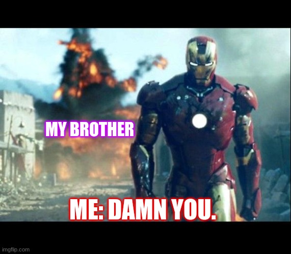 this is me every day for a sport | MY BROTHER; ME: DAMN YOU. | image tagged in iron man | made w/ Imgflip meme maker