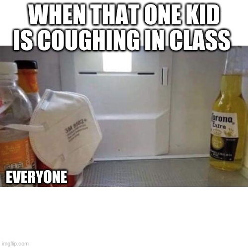 covid memes | WHEN THAT ONE KID IS COUGHING IN CLASS; EVERYONE | image tagged in covid 19 | made w/ Imgflip meme maker