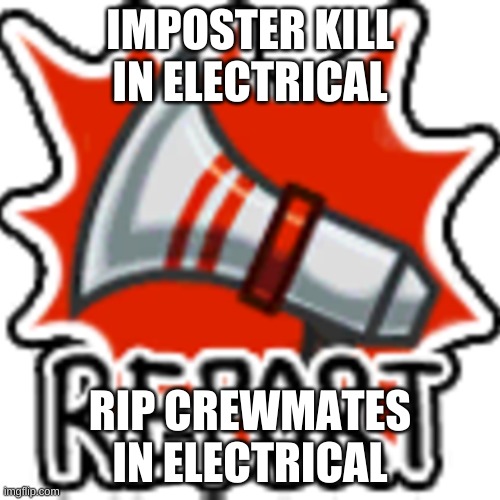 Electrical in a NutShell | IMPOSTER KILL IN ELECTRICAL; RIP CREWMATES IN ELECTRICAL | image tagged in among us report | made w/ Imgflip meme maker