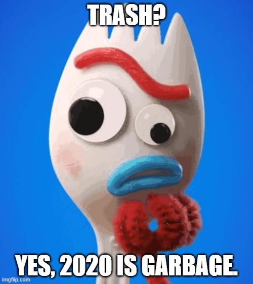 Forky asks a question about 2020 | TRASH? YES, 2020 IS GARBAGE. | image tagged in forky asks a question | made w/ Imgflip meme maker