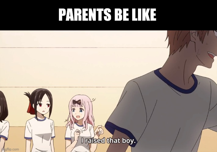 I raised that boy. | PARENTS BE LIKE | image tagged in i raised that boy | made w/ Imgflip meme maker