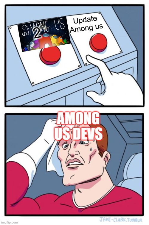 Among us devs be like | Update Among us; 2; AMONG US DEVS | image tagged in memes,two buttons | made w/ Imgflip meme maker
