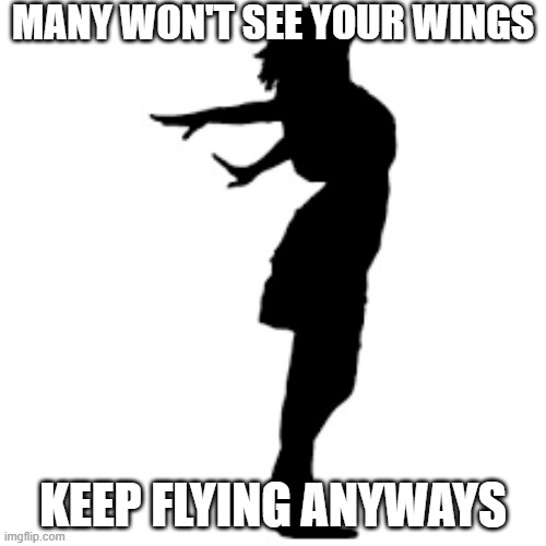 lupus wings | MANY WON'T SEE YOUR WINGS; KEEP FLYING ANYWAYS | image tagged in black girl wat | made w/ Imgflip meme maker