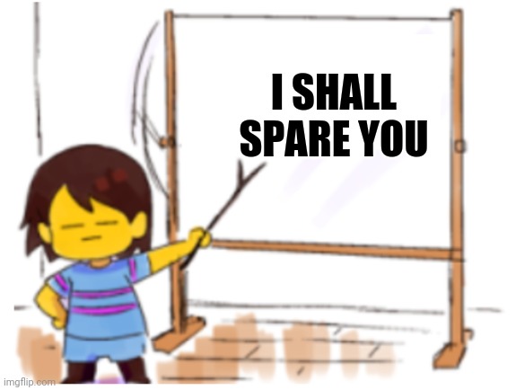 Frisk Sign | I SHALL SPARE YOU | image tagged in frisk sign | made w/ Imgflip meme maker