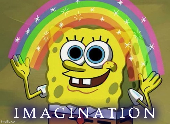 Imagination Spongebob Meme | I M A G I N A T I O N | image tagged in memes,imagination spongebob | made w/ Imgflip meme maker