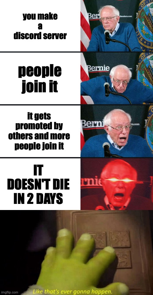 yes. Also, today I am 13 years old! | you make a discord server; people join it; it gets promoted by others and more people join it; IT DOESN'T DIE IN 2 DAYS | image tagged in bernie sanders reaction nuked,like that's ever gonna happen | made w/ Imgflip meme maker