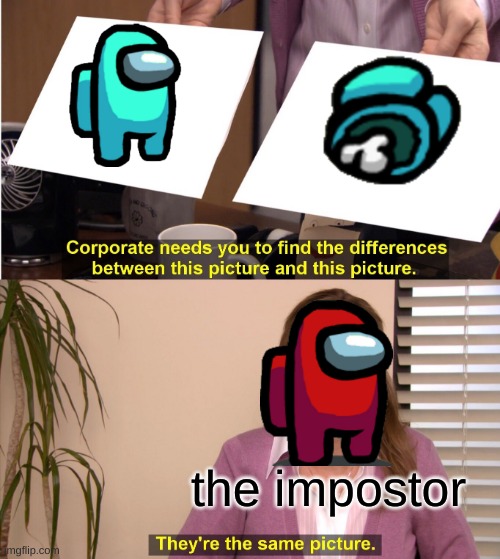 impostor sees no difference | the impostor | image tagged in memes,they're the same picture,among us | made w/ Imgflip meme maker