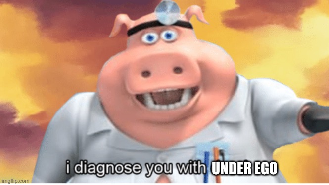 I diagnose you with dead | UNDER EGO | image tagged in i diagnose you with dead | made w/ Imgflip meme maker