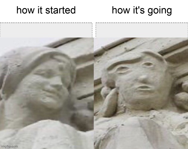 How it Started How its Going | image tagged in spanish restoration,art,classical,spain,how it started | made w/ Imgflip meme maker