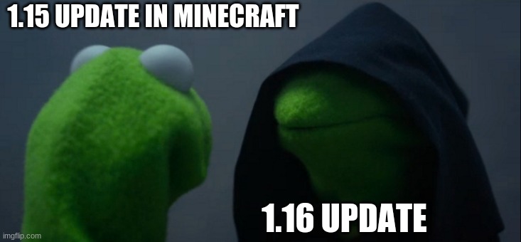Well, yeah | 1.15 UPDATE IN MINECRAFT; 1.16 UPDATE | image tagged in memes,evil kermit,nope | made w/ Imgflip meme maker
