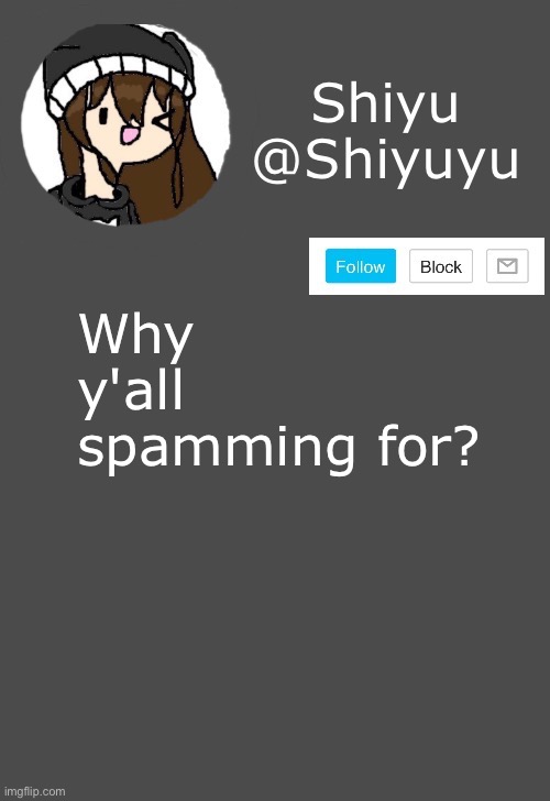 . | Why y'all spamming for? | made w/ Imgflip meme maker