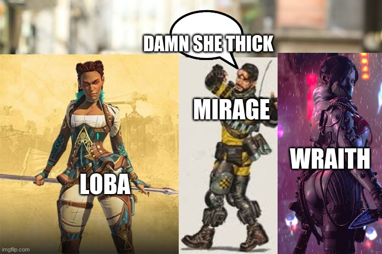 This is 100% TRUE UPVOTE SO PEOPLE CAN SEE | DAMN SHE THICK; MIRAGE; WRAITH; LOBA | image tagged in memes,distracted boyfriend | made w/ Imgflip meme maker