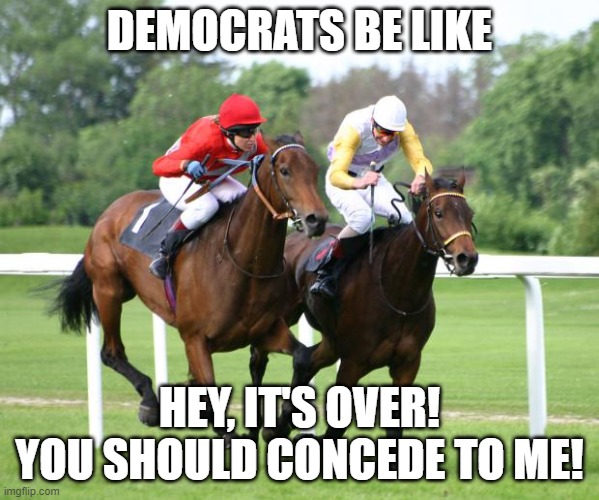 Democrats have a reason for trying to demoralize you and get you to give up. | DEMOCRATS BE LIKE; HEY, IT'S OVER! YOU SHOULD CONCEDE TO ME! | image tagged in two horses racing,2020 elections,demoralization,voter fraud,election audit | made w/ Imgflip meme maker