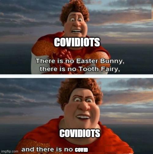 TIGHTEN MEGAMIND "THERE IS NO EASTER BUNNY" | COVIDIOTS; COVIDIOTS; COVID | image tagged in tighten megamind there is no easter bunny | made w/ Imgflip meme maker