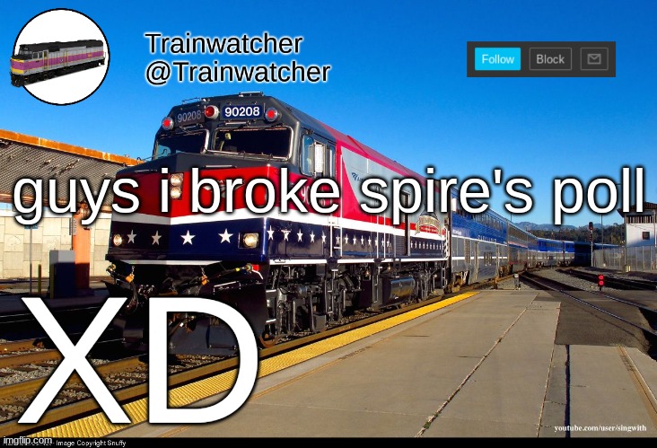 Trainwatcher Announcement 4 | guys i broke spire's poll; XD | image tagged in trainwatcher announcement 4 | made w/ Imgflip meme maker