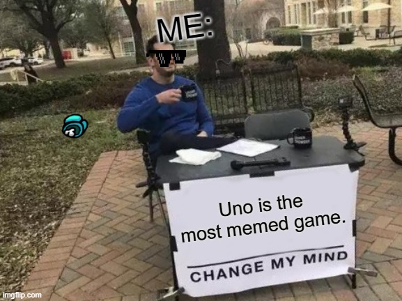 Change My Mind Meme | ME:; Uno is the most memed game. | image tagged in memes,change my mind | made w/ Imgflip meme maker
