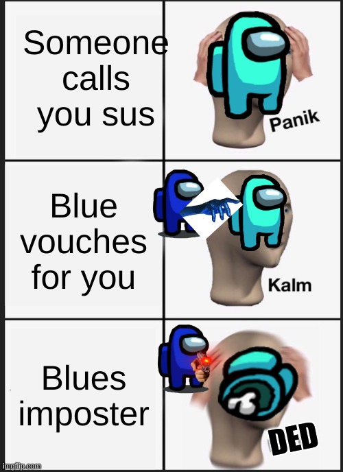 Panik Kalm Panik Meme | Someone calls you sus; Blue vouches for you; Blues imposter; DED | image tagged in memes,panik kalm panik | made w/ Imgflip meme maker