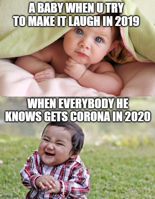 Babies in 2020 | A BABY WHEN U TRY TO MAKE IT LAUGH IN 2019; WHEN EVERYBODY HE KNOWS GETS CORONA IN 2020 | image tagged in memes,evil toddler | made w/ Imgflip meme maker
