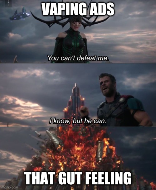 You can't defeat me | VAPING ADS; THAT GUT FEELING | image tagged in you can't defeat me | made w/ Imgflip meme maker