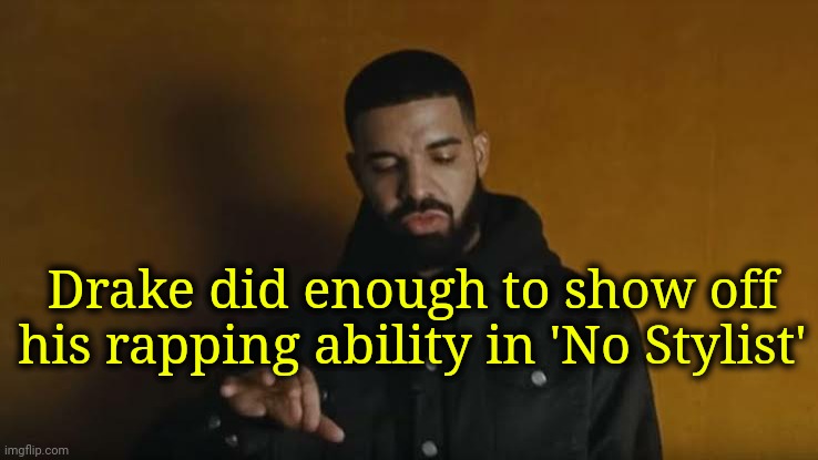 French Montana - No Stylist ft. Drake. (Why is Slick Rick in the video?) | Drake did enough to show off his rapping ability in 'No Stylist' | image tagged in rap,music,drake | made w/ Imgflip meme maker