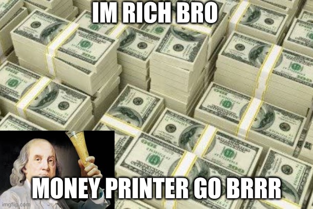 lololo | IM RICH BRO; MONEY PRINTER GO BRRR | image tagged in ben franklin | made w/ Imgflip meme maker