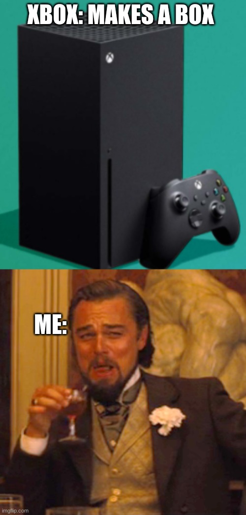 xbox be like | XBOX: MAKES A BOX; ME: | image tagged in memes,laughing leo | made w/ Imgflip meme maker