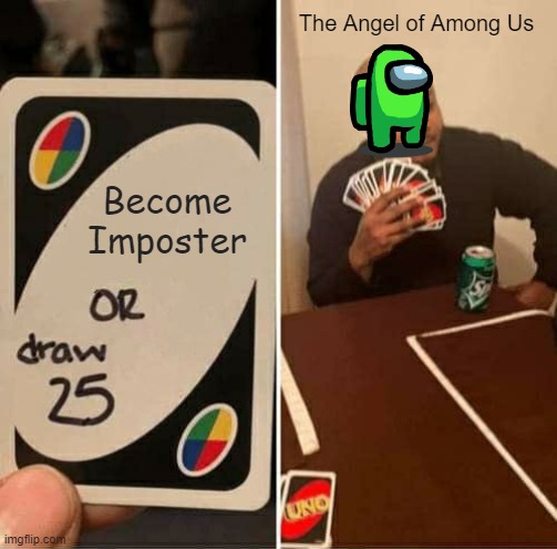 Why |  The Angel of Among Us; Become Imposter | image tagged in memes,uno draw 25 cards | made w/ Imgflip meme maker