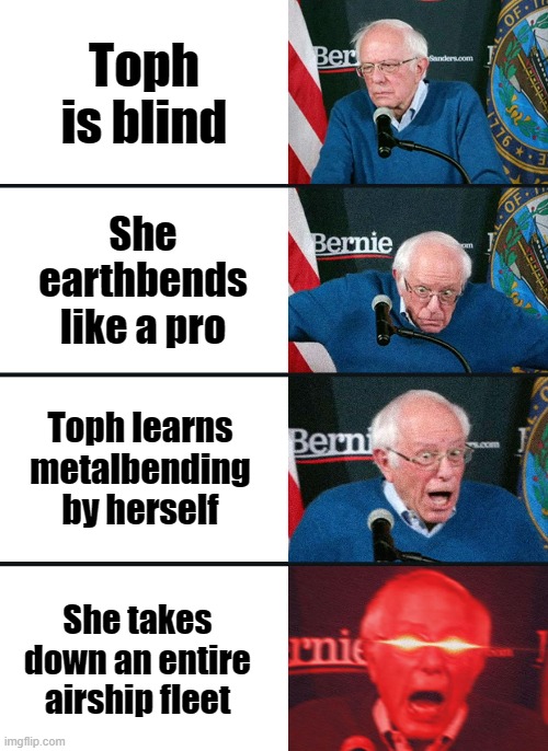 wow Toph is a beast | Toph is blind; She earthbends like a pro; Toph learns metalbending by herself; She takes down an entire airship fleet | image tagged in bernie sanders reaction nuked | made w/ Imgflip meme maker