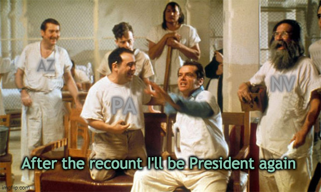 AZ; NV; PA; After the recount I'll be President again | image tagged in trump 2020,trump,biden,election 2020 | made w/ Imgflip meme maker