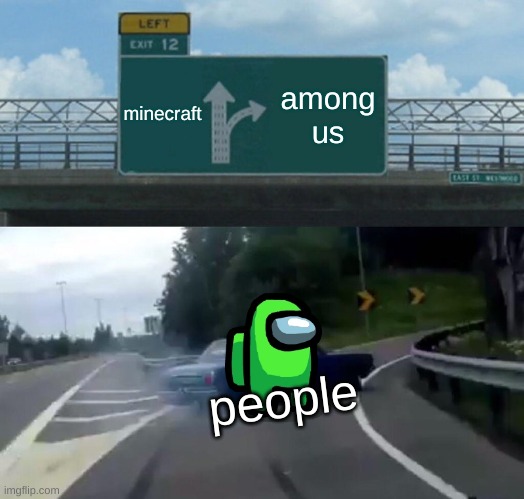 Left Exit 12 Off Ramp | minecraft; among us; people | image tagged in memes,left exit 12 off ramp | made w/ Imgflip meme maker