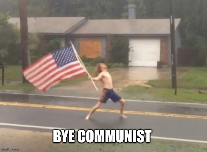 man standing with flag in hurricane | BYE COMMUNIST | image tagged in man standing with flag in hurricane | made w/ Imgflip meme maker