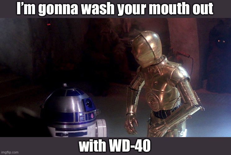 I’m gonna wash your mouth out with WD-40 | made w/ Imgflip meme maker