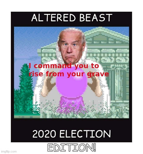 Nov 3 2020 | image tagged in altered beast,joe biden,election 2020,stop the steal,transparent election,dead people shouldn't vote | made w/ Imgflip meme maker